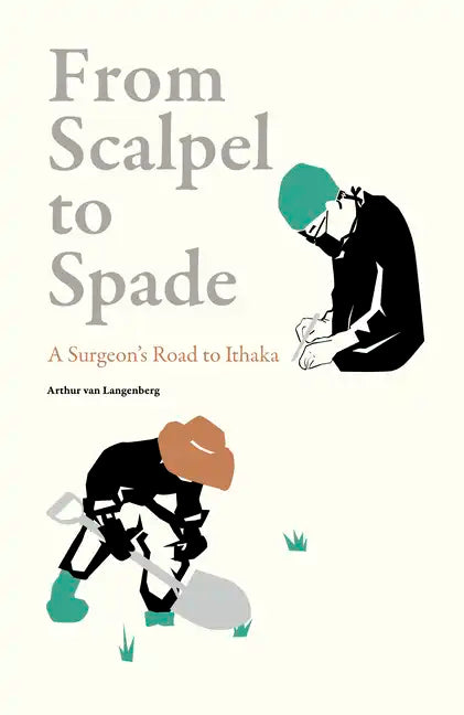 From Scalpel to Spade: A Surgeon's Road to Ithaka - Hardcover