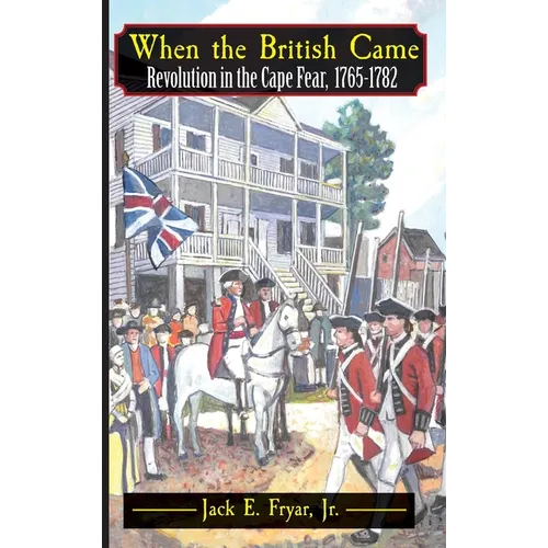 When the British Came: Revolution in the Cape Fear, 1765-1782: Revolution in the Cape Fear, 1765-1782 - Hardcover