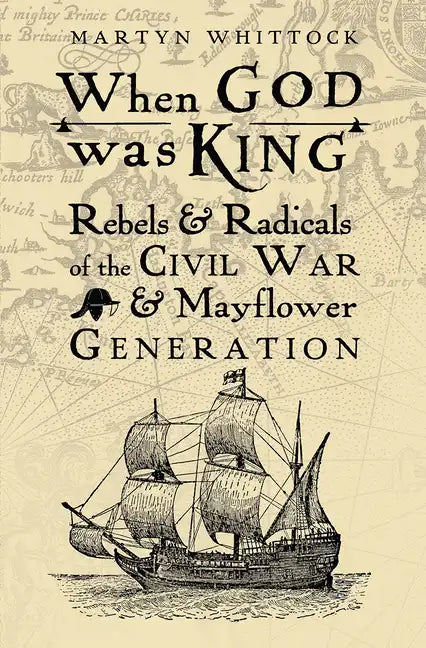 When God Was King: Rebels & Radicals of the Civil War & Mayflower Generation - Hardcover