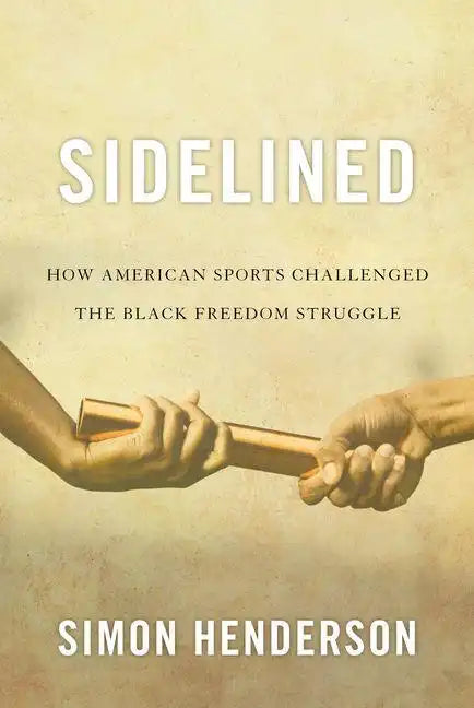 Sidelined: How American Sports Challenged the Black Freedom Struggle - Hardcover