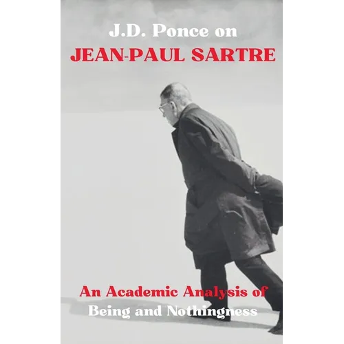 J.D. Ponce on Jean-Paul Sartre: An Academic Analysis of Being and Nothingness - Paperback