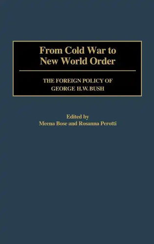 From Cold War to New World Order: The Foreign Policy of George H. W. Bush - Hardcover