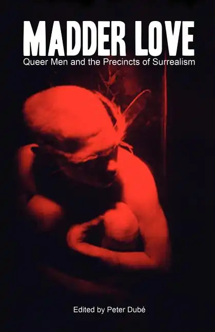 Madder Love: Queer Men and the Precincts of Surrealism - Paperback
