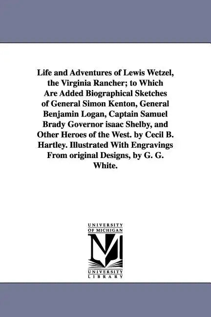 Life and Adventures of Lewis Wetzel, the Virginia Rancher; to Which Are Added Biographical Sketches of General Simon Kenton, General Benjamin Logan, C - Paperback