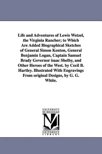 Life and Adventures of Lewis Wetzel, the Virginia Rancher; to Which Are Added Biographical Sketches of General Simon Kenton, General Benjamin Logan, C - Paperback