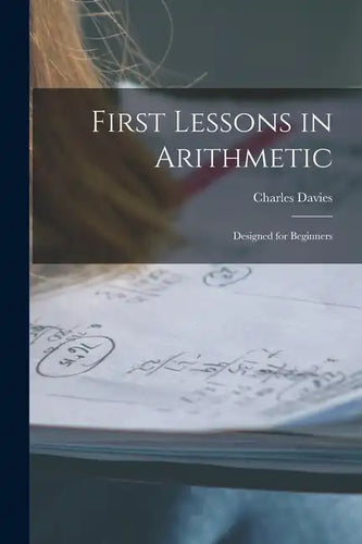 First Lessons in Arithmetic: Designed for Beginners - Paperback