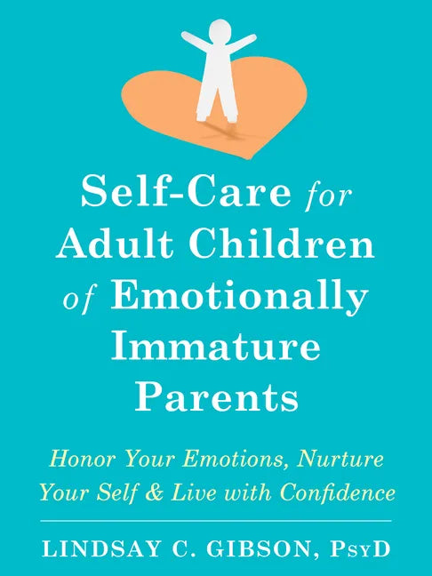 Self-Care for Adult Children of Emotionally Immature Parents: Honor Your Emotions, Nurture Your Self, and Live with Confidence - Paperback