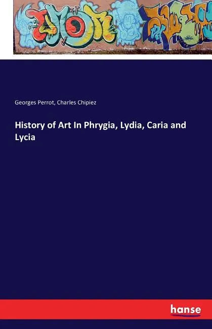 History of Art In Phrygia, Lydia, Caria and Lycia - Paperback