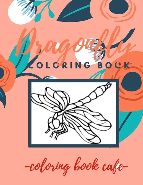 Dragonfly Coloring Book: An Adult Coloring Book Featuring Magical Dragonflies and Beautiful Floral and Nature Patterns for Stress Relief and Re - Paperback