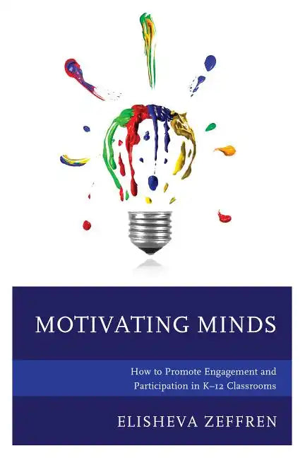 Motivating Minds: How to Promote Engagement and Participation in K-12 Classrooms - Hardcover
