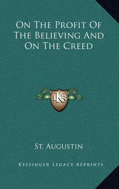 On the Profit of the Believing and on the Creed - Hardcover
