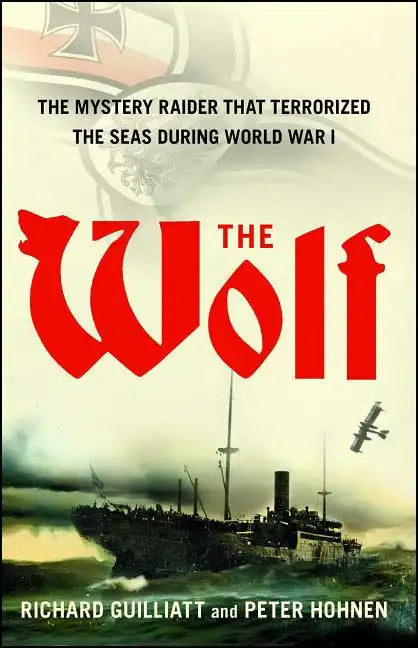 The Wolf: The Mystery Raider That Terrorized the Seas During World War I - Paperback