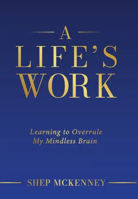 A Life's Work: Learning to Overrule My Mindless Brain - Hardcover