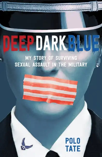 Deep Dark Blue: My Story of Surviving Sexual Assault in the Military - Paperback