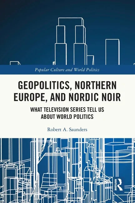 Geopolitics, Northern Europe, and Nordic Noir: What Television Series Tell Us about World Politics - Paperback