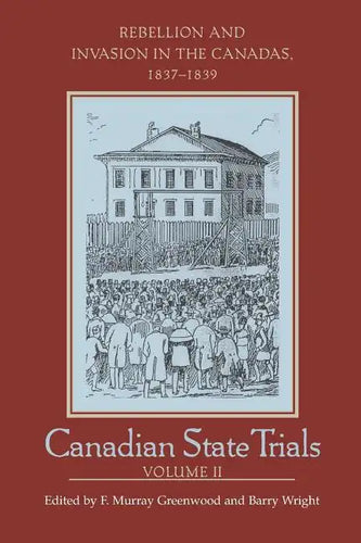 Canadian State Trials, Volume II: Rebellion and Invasion in the Canadas, 1837-1839 - Paperback
