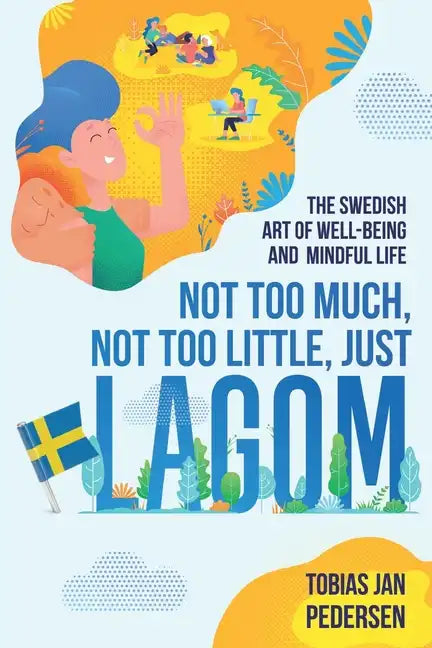 Not Too Much, Not Too Little, Just Lagom: The Swedish Art of Well-Being and Mindful Life - Paperback