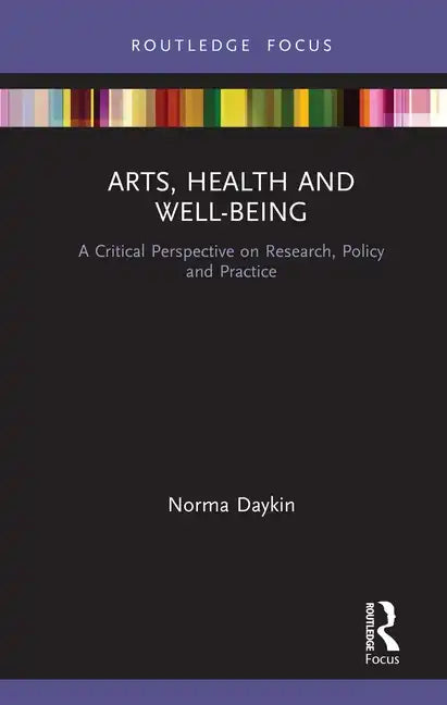 Arts, Health and Well-Being: A Critical Perspective on Research, Policy and Practice - Hardcover