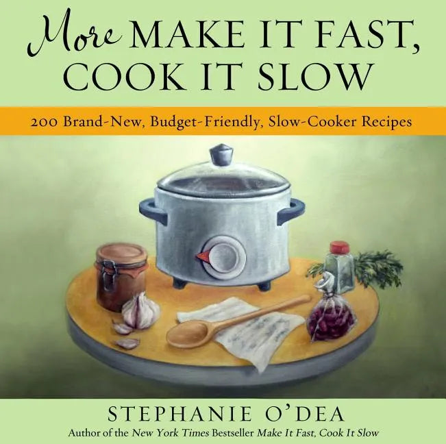 More Make It Fast, Cook It Slow: 200 Brand-New, Budget-Friendly, Slow-Cooker Recipes - Paperback