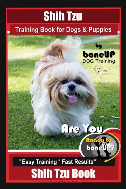 Shih Tzu Training Book for Dogs & Puppies By BoneUP DOG Training: Are You Ready to Bone Up? Easy Training * Fast Results Shih Tzu Book - Paperback