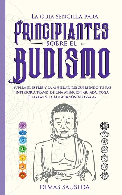 La guía sencilla para principiantes sobre el budismo: Supera el estrés y la ansiedad descubriendo tu paz interior a través de una atención guiada, Yog - Paperback