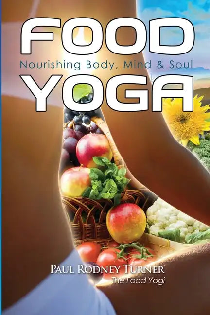Food Yoga: Nourishing Body, Mind & Soul - Paperback