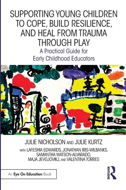 Supporting Young Children to Cope, Build Resilience, and Heal from Trauma through Play: A Practical Guide for Early Childhood Educators - Paperback