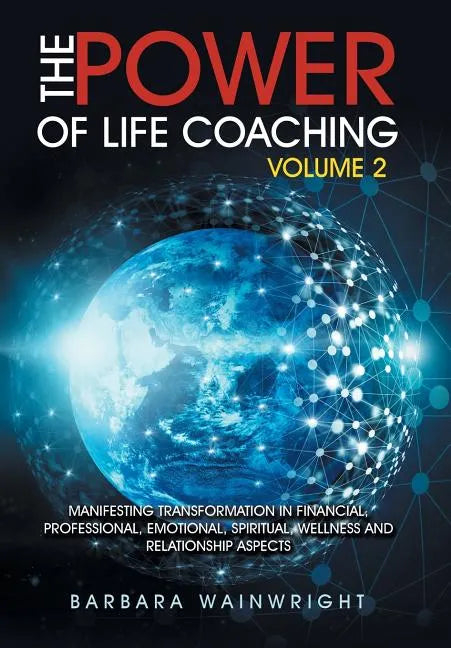 The Power of Life Coaching Volume 2: Manifesting Transformation in Financial, Professional, Emotional, Spiritual, Wellness and Relationship Aspects - Hardcover