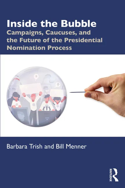 Inside the Bubble: Campaigns, Caucuses, and the Future of the Presidential Nomination Process - Paperback