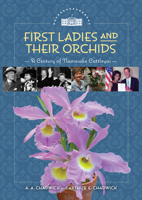 First Ladies and Their Orchids: A Century of Namesake Cattleyas - Hardcover