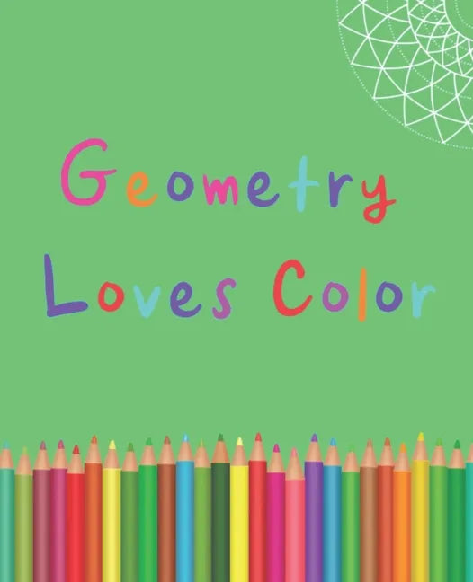 Geometry Loves Color: Enjoy drawing and coloring 30 different geometric designs, 7.5
