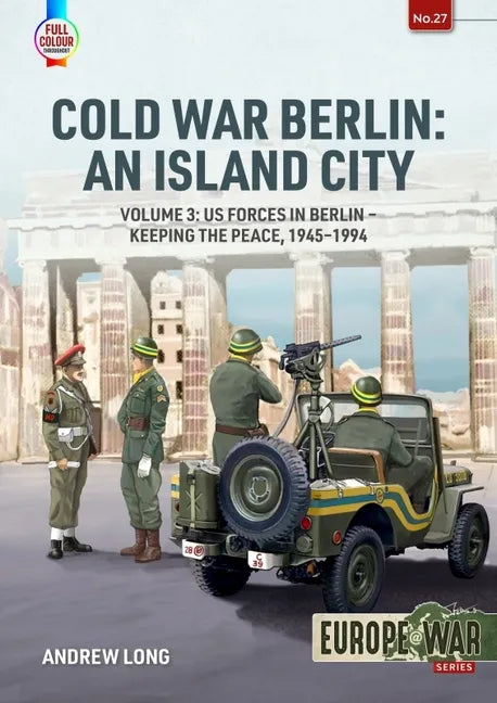 Cold War Berlin: An Island City: Volume 3: Us Forces in Berlin - Keeping the Peace, 1945-1994 - Paperback
