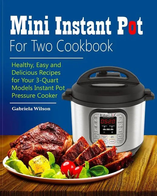 Mini Instant Pot For Two Cookbook: Healthy, Easy and Delicious Recipes for Instant Pot Duo Mini 3 Qt 7-in-1 Multi- Use Programmable Pressure Cooker - Paperback