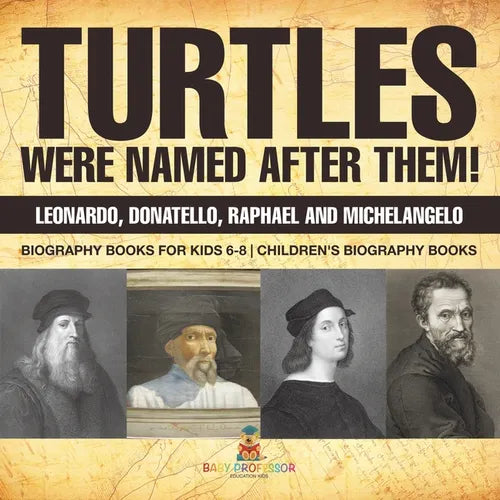 Turtles Were Named After Them! Leonardo, Donatello, Raphael and Michelangelo - Biography Books for Kids 6-8 Children's Biography Books - Paperback