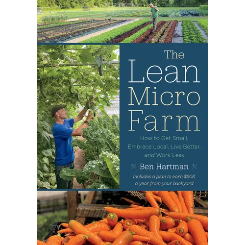 The Lean Micro Farm: How to Get Small, Embrace Local, Live Better, and Work Less - Paperback