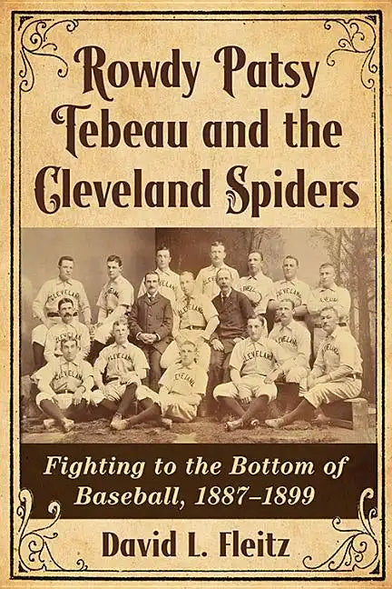 Rowdy Patsy Tebeau and the Cleveland Spiders: Fighting to the Bottom of Baseball, 1887-1899 - Paperback