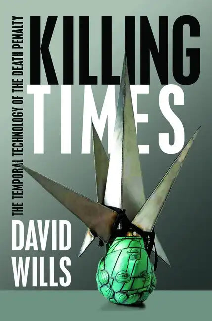 Killing Times: The Temporal Technology of the Death Penalty - Paperback