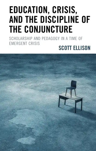 Education, Crisis, and the Discipline of the Conjuncture: Scholarship and Pedagogy in a Time of Emergent Crisis - Paperback