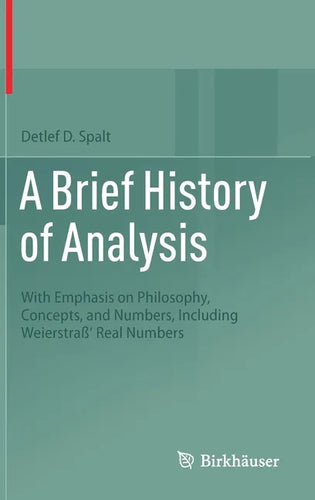 A Brief History of Analysis: With Emphasis on Philosophy, Concepts, and Numbers, Including Weierstraß' Real Numbers - Hardcover