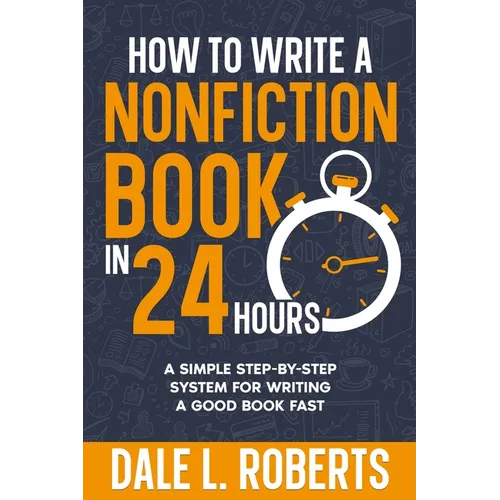 How to Write a Nonfiction Book in 24 Hours: A Simple Step-by-Step System for Writing a Good Book Fast - Paperback