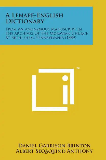 A Lenape-English Dictionary: From an Anonymous Manuscript in the Archives of the Moravian Church at Bethlehem, Pennsylvania (1889) - Paperback