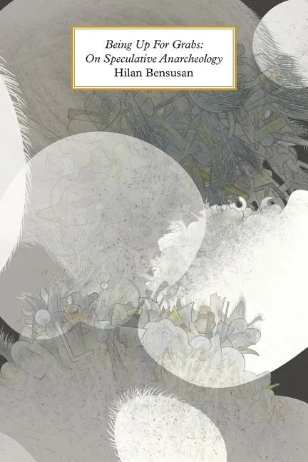 Being Up for Grabs: On Speculative Anarcheology - Paperback