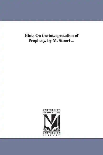 Hints On the interpretation of Prophecy. by M. Stuart ... - Paperback