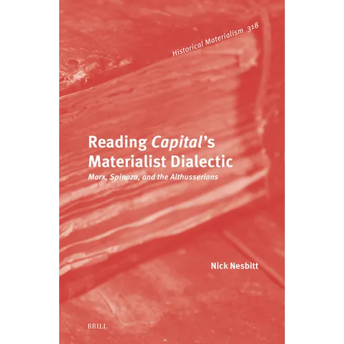 Reading Capital's Materialist Dialectic: Marx, Spinoza, and the Althusserians - Hardcover
