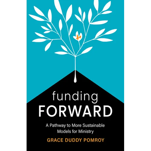 Funding Forward: A Pathway to More Sustainable Models for Ministry - Paperback
