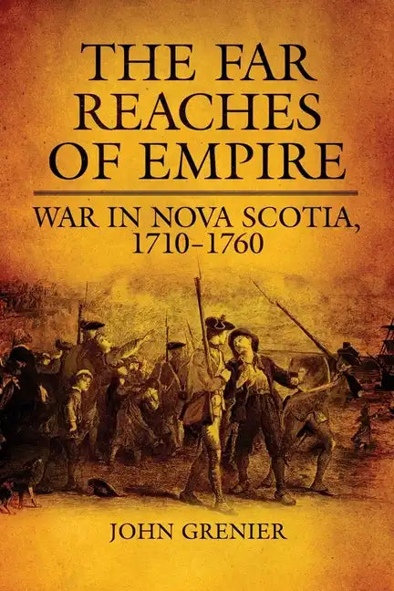 Far Reaches of Empire: War in Nova Scotia, 1710-1760 - Hardcover
