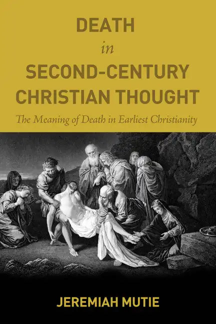Death in Second-Century Christian Thought: The Meaning of Death in Earliest Christianity - Paperback