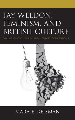 Fay Weldon, Feminism, and British Culture: Challenging Cultural and Literary Conventions - Paperback