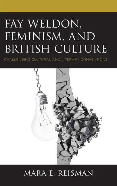 Fay Weldon, Feminism, and British Culture: Challenging Cultural and Literary Conventions - Paperback