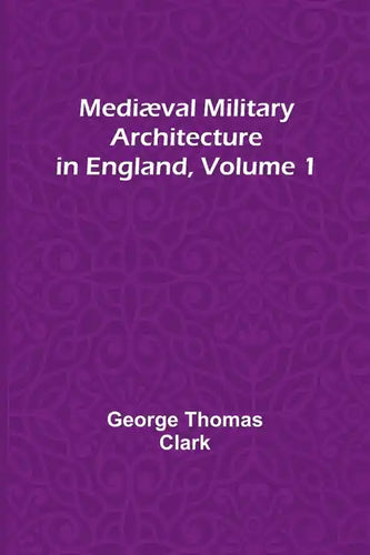 Mediæval Military Architecture in England, Volume 1 - Paperback